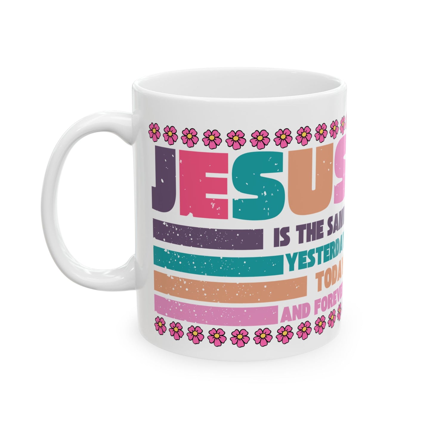 Jesus Retro Floral Ceramic Mug — "Jesus Is the Same Yesterday, Today, And Forever" Inspirational Coffee Cup (11oz/15oz)