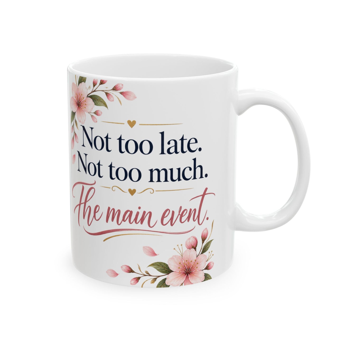 Ceramic Mug - "Not too late. Not too much. The main event." Floral Motivational Coffee Cup (11oz/15oz)