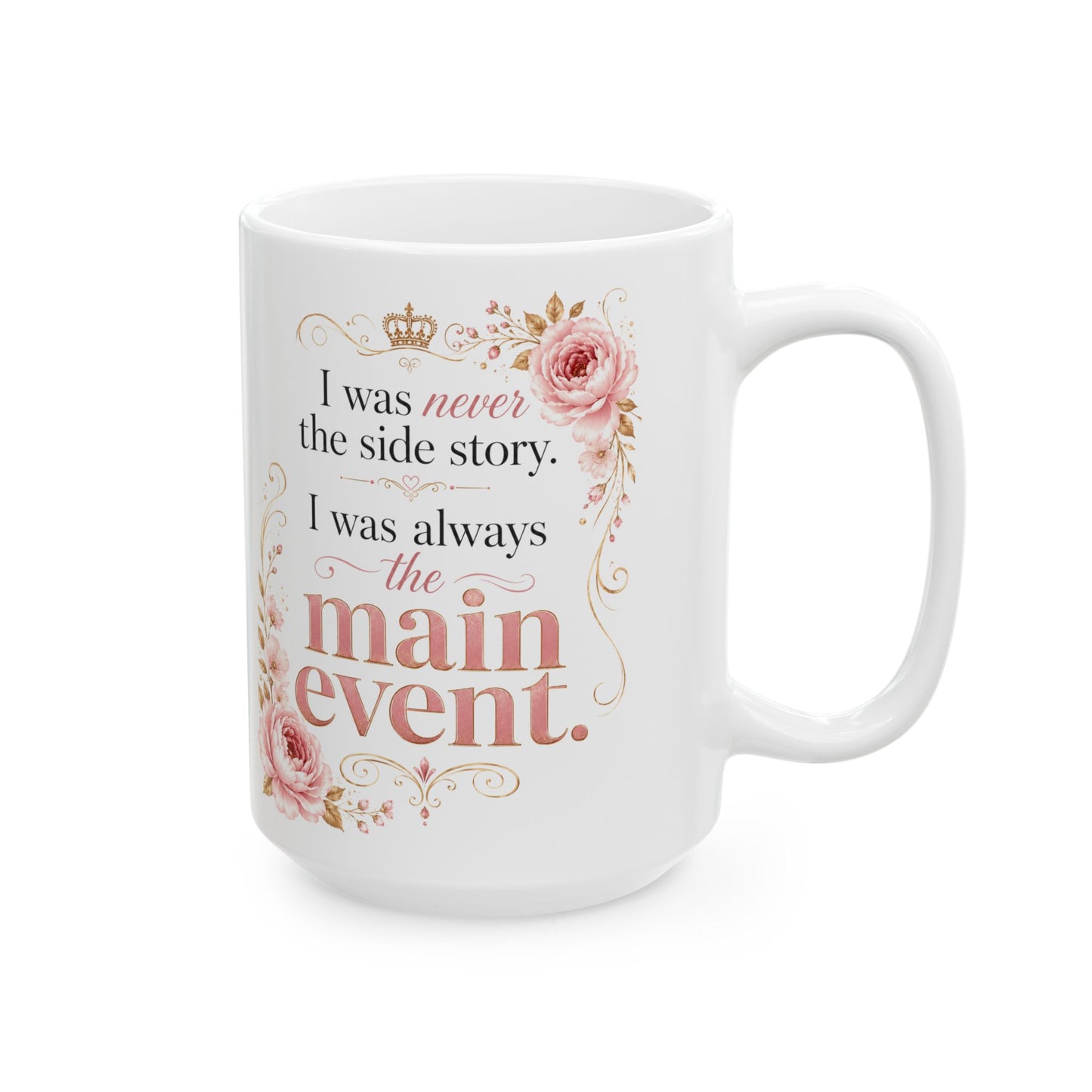 Inspirational Floral Ceramic Mug — "I Was Always The Main Event" Motivational Coffee Cup (11oz/15oz)