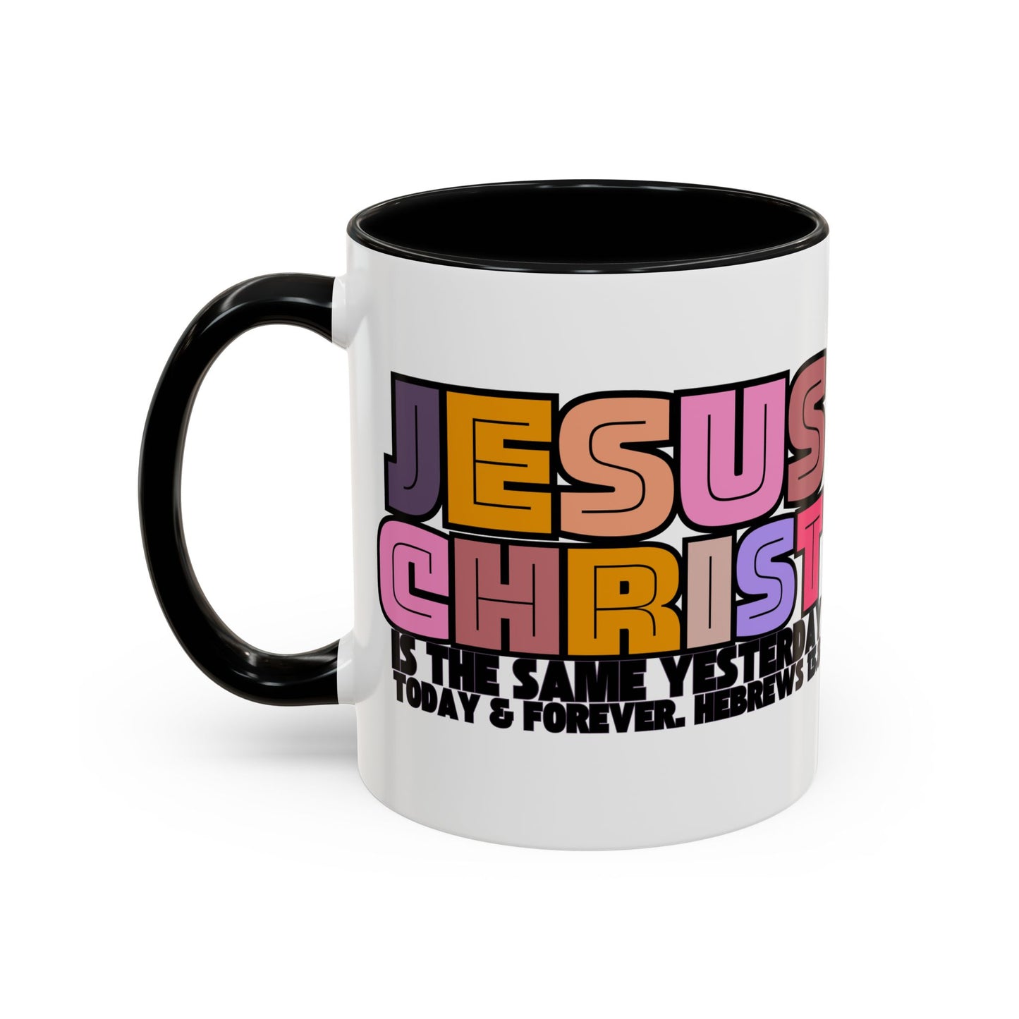 Jesus Christ Coffee Mug — "Jesus Christ Is the Same Yesterday Today & Forever" Colorful Faith Mug (11/15 oz)