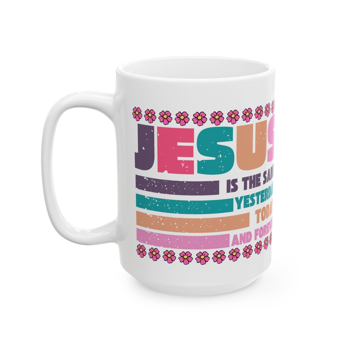 Jesus Retro Floral Ceramic Mug — "Jesus Is the Same Yesterday, Today, And Forever" Inspirational Coffee Cup (11oz/15oz)