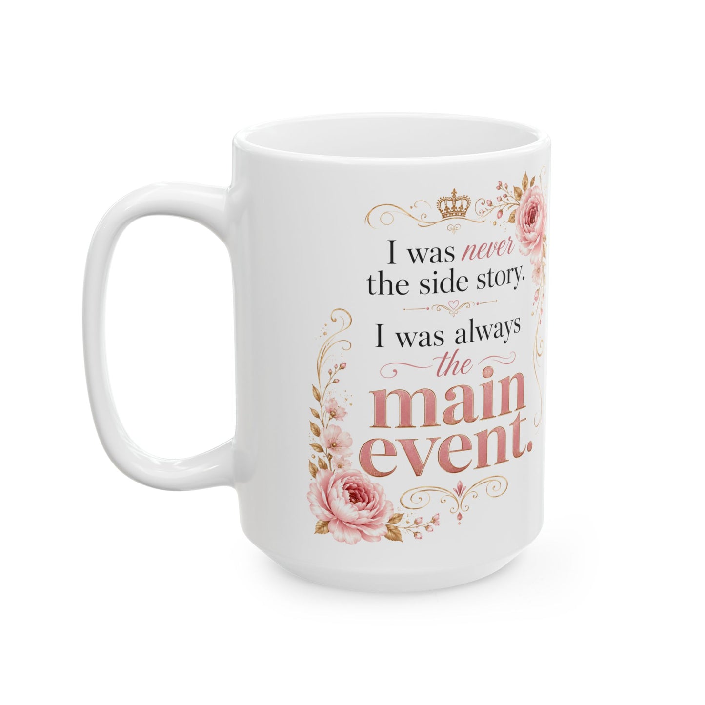 Inspirational Floral Ceramic Mug — "I Was Always The Main Event" Motivational Coffee Cup (11oz/15oz)