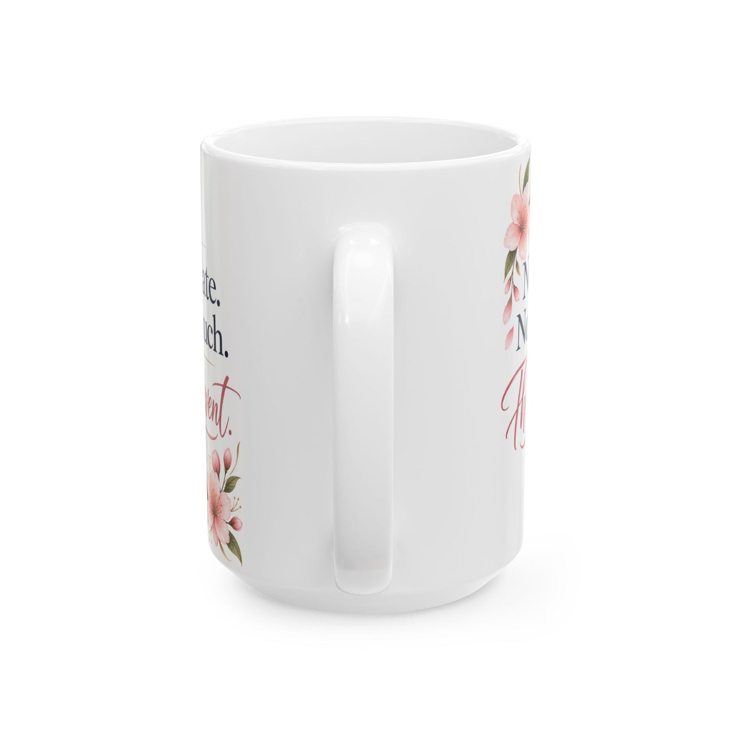 Ceramic Mug - "Not too late. Not too much. The main event." Floral Motivational Coffee Cup (11oz/15oz)