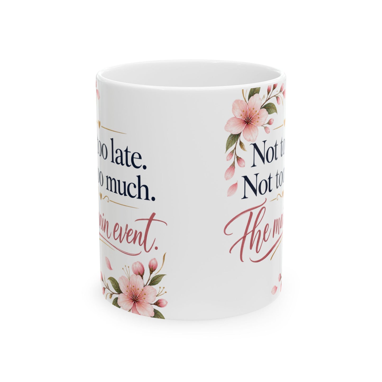 Ceramic Mug - "Not too late. Not too much. The main event." Floral Motivational Coffee Cup (11oz/15oz)