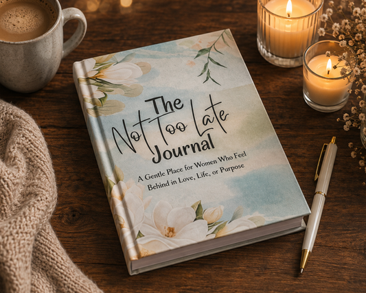 The Not Too Late Journal: A Gentle Place for Women Who Feel Behind in Love, Life, or Purpose. FREE SHIPPING